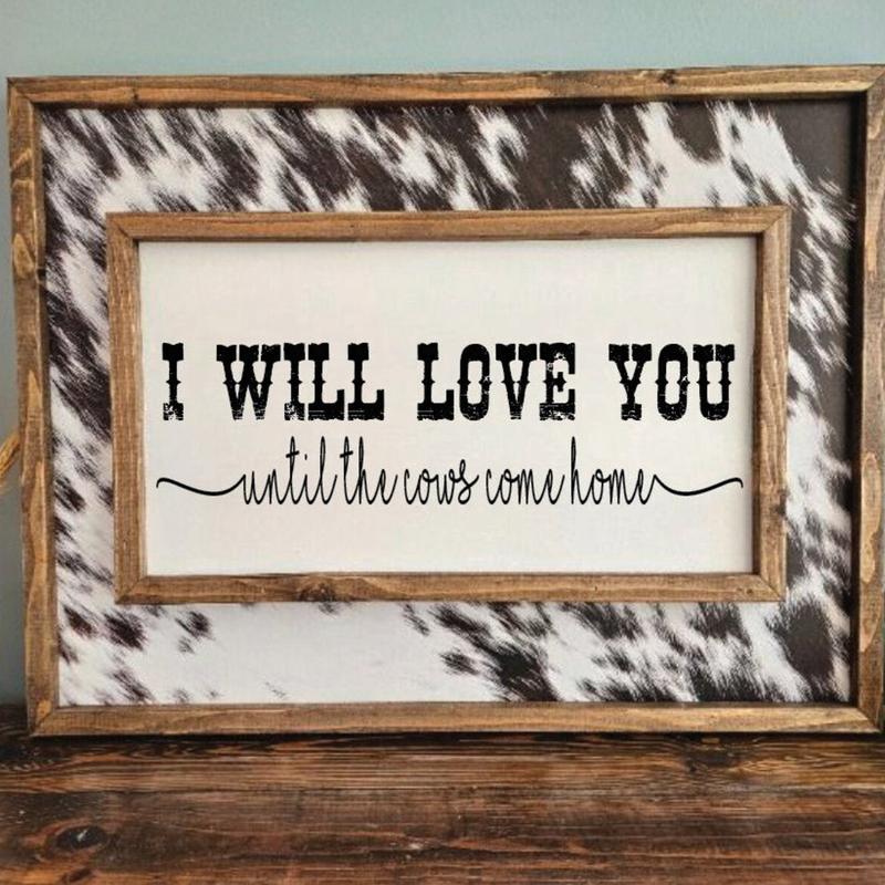 I will love you until the cows come home sign Without Cowhide - Western Poster - Wedding Gift - Above Bed sign-Unframe